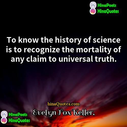 Evelyn Fox Keller Quotes | To know the history of science is